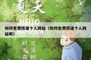 如何免费搭建个人网站（如何免费搭建个人网站呢）