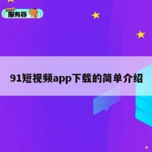 91短视频app下载的简单介绍