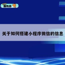 关于如何搭建小程序微信的信息