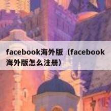 facebook海外版（facebook海外版怎么注册）