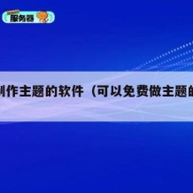 免费制作主题的软件（可以免费做主题的软件）