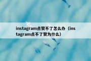 instagram点赞不了怎么办（instagram点不了赞为什么）