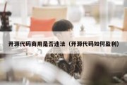 开源代码商用是否违法（开源代码如何盈利）