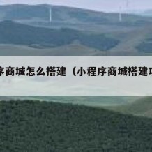 小程序商城怎么搭建（小程序商城搭建功能有哪些）