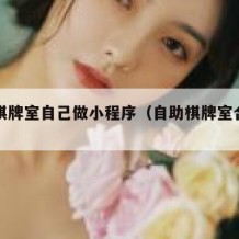 自助棋牌室自己做小程序（自助棋牌室合法吗）