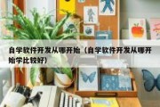 自学软件开发从哪开始（自学软件开发从哪开始学比较好）