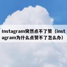 Instagram突然点不了赞（instagram为什么点赞不了怎么办）