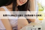 免费个人网站怎么建立（免费创建个人网页）