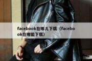 facebook在哪儿下载（facebook在哪能下载）