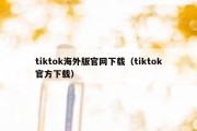 tiktok海外版官网下载（tiktok官方下载）