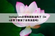 instagram点赞和回复消失了（ins点赞了取消了会发消息吗）