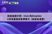 创业加速计划：Ciuic为DeepSeek开发者提供免费算力（创业加速营）