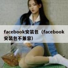 facebook安装包（facebook安装包不兼容）