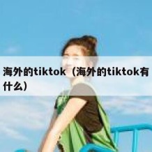 海外的tiktok（海外的tiktok有什么）