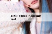 tiktok下载app（tiktok官网app）