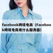 facebook跨境电商（Facebook跨境电商用什么服务器）