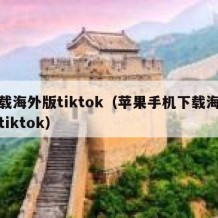 下载海外版tiktok（苹果手机下载海外版tiktok）