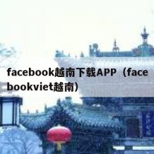 facebook越南下载APP（facebookviet越南）