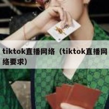 tiktok直播网络（tiktok直播网络要求）