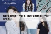 如何免费搭建一个网页（如何免费搭建一个网页文件）