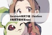 facebook如何下载（facebook如何下载安装app）