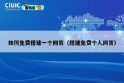 如何免费搭建一个网页（搭建免费个人网页）