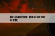 tiktok官网网址（tiktok官网网址下载）