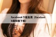 facebook下载免费（facebook国际版下载）