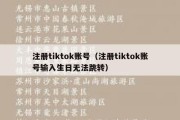 注册tiktok账号（注册tiktok账号输入生日无法跳转）