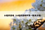 小程序游戏（小程序游戏开发一般多少钱）