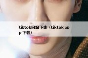 tiktok网站下载（tiktok app 下载）