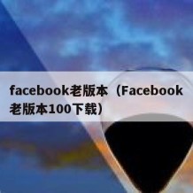 facebook老版本（Facebook老版本100下载）