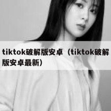 tiktok破解版安卓（tiktok破解版安卓最新）