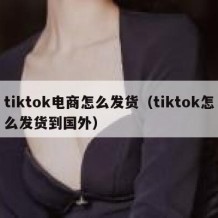 tiktok电商怎么发货（tiktok怎么发货到国外）