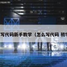 如何写代码新手教学（怎么写代码 初学者）