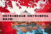 扫码下单小程序怎么做（扫码下单小程序怎么做多少钱）