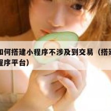 自己如何搭建小程序不涉及到交易（搭建自己的小程序平台）