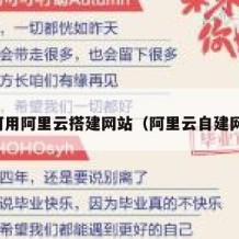 如何用阿里云搭建网站（阿里云自建网站）