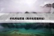手机网站搭建（用手机搭建网站）