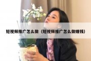 短视频推广怎么做（短视频推广怎么做赚钱）