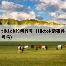 tiktok如何养号（tiktok需要养号吗）