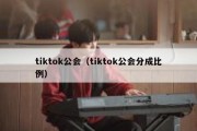 tiktok公会（tiktok公会分成比例）