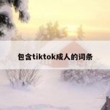 包含tiktok成人的词条