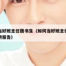 如何当好班主任魏书生（如何当好班主任魏书生调研报告）
