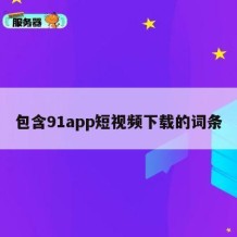 包含91app短视频下载的词条