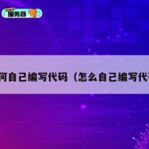 如何自己编写代码（怎么自己编写代码）