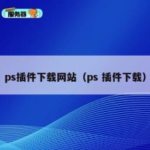 ps插件下载网站（ps 插件下载）