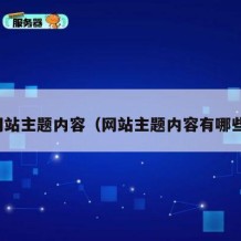 网站主题内容（网站主题内容有哪些）