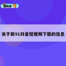 关于新91抖音短视频下载的信息