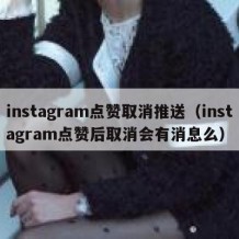 instagram点赞取消推送（instagram点赞后取消会有消息么）